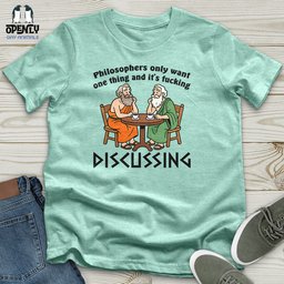 Philosophers Only Want One Thing And Its Fucking Unisex T Shirt Gift For Animal Lover