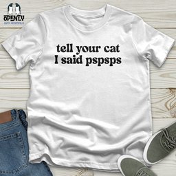 Tell Your Cat I Said Pspsps Unisex T Shirt Gift For Cat Lover