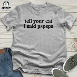 Tell Your Cat I Said Pspsps Unisex T Shirt Gift For Cat Lover