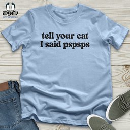 Tell Your Cat I Said Pspsps Unisex T Shirt Gift For Cat Lover