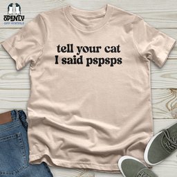 Tell Your Cat I Said Pspsps Unisex T Shirt Gift For Cat Lover
