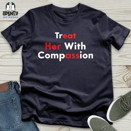 Treat Her With Compassion Unisex T Shirt Gift For Animal Lover