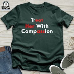Treat Her With Compassion Unisex T Shirt Gift For Animal Lover