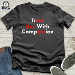 Treat Her With Compassion Unisex T Shirt Gift For Animal Lover