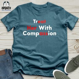 Treat Her With Compassion Unisex T Shirt Gift For Animal Lover