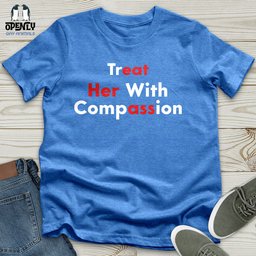 Treat Her With Compassion Unisex T Shirt Gift For Animal Lover