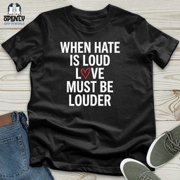 When Hate Is Loud Unisex T Shirt Gift For Animal Lover