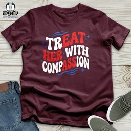Treat Her With Compassion 02 Unisex T Shirt Gift For Animal Lover