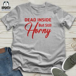 Dead Inside But Still Horny Unisex T Shirt Gift For Animal Lover