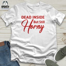 Dead Inside But Still Horny Unisex T Shirt Gift For Animal Lover