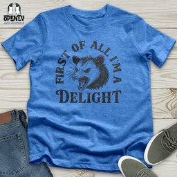 First Of All Im A Delight Unisex T Shirt Gift For Animal Lover