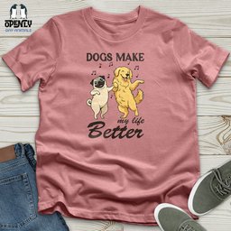 Dogs Make My Life Better Unisex T Shirt Gift For Dog Lover