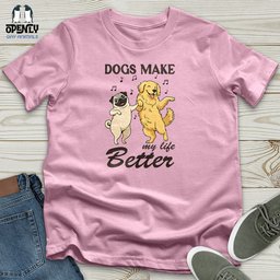 Dogs Make My Life Better Unisex T Shirt Gift For Dog Lover