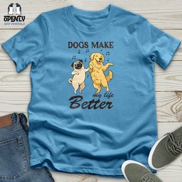 Dogs Make My Life Better Unisex T Shirt Gift For Dog Lover