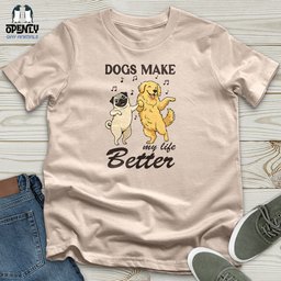 Dogs Make My Life Better Unisex T Shirt Gift For Dog Lover