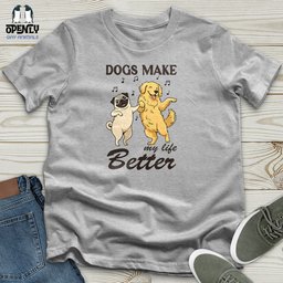 Dogs Make My Life Better Unisex T Shirt Gift For Dog Lover