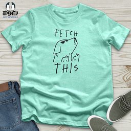 Fetch This Unisex T Shirt Gift For Animal Lover
