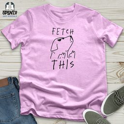 Fetch This Unisex T Shirt Gift For Animal Lover