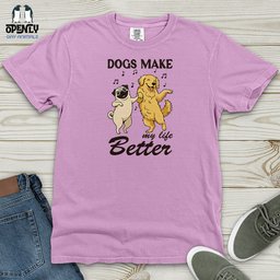 Dogs Make My Life Better Heavy Cotton Comfort Colors Tee Gift For Dog Lover