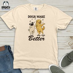 Dogs Make My Life Better Heavy Cotton Comfort Colors Tee Gift For Dog Lover