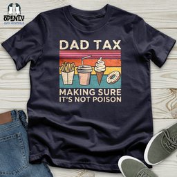 Dad Tax Making Sure Its Not Poison Unisex T Shirt Gift For Dad