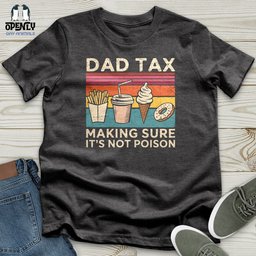 Dad Tax Making Sure Its Not Poison Unisex T Shirt Gift For Dad