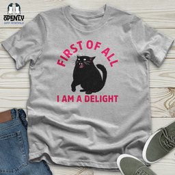 First Of All I Am A Delight 03 Unisex T Shirt Gift For Animal Lover