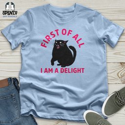 First Of All I Am A Delight 03 Unisex T Shirt Gift For Animal Lover