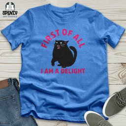 First Of All I Am A Delight 03 Unisex T Shirt Gift For Animal Lover