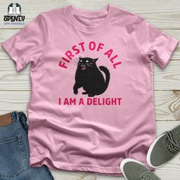 First Of All I Am A Delight 03 Unisex T Shirt Gift For Animal Lover