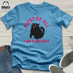 First Of All I Am A Delight 03 Unisex T Shirt Gift For Animal Lover