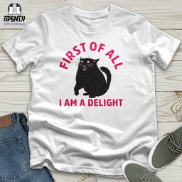 First Of All I Am A Delight 03 Unisex T Shirt Gift For Animal Lover