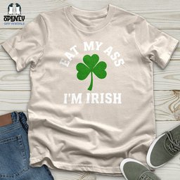 Eat My Ass Im Irish Unisex T Shirt Gift For Animal Lover