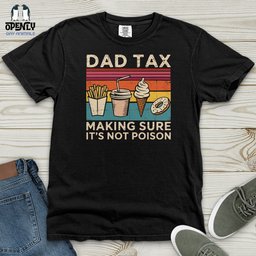 Dad Tax Making Sure Its Not Poison Heavy Cotton Comfort Colors Tee Gift For Dad
