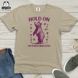 Hold On Im Overstimulated Bear Heavy Cotton Comfort Colors Tee Gift For Animal Lover
