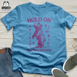 Hold On Im Overstimulated Bear Unisex T Shirt Gift For Animal Lover
