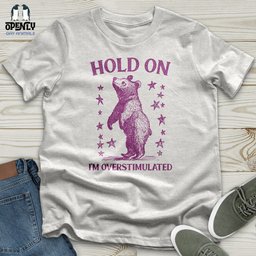Hold On Im Overstimulated Bear Unisex T Shirt Gift For Animal Lover