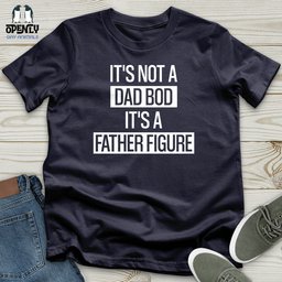 Its Not A Dad Bod Its A Father Figure Unisex T Shirt Gift For Dad