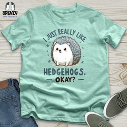 I Just Really Like Hedgehogs Okay Unisex T Shirt Gift For Animal Lover
