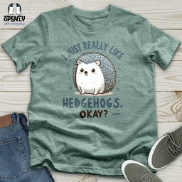 I Just Really Like Hedgehogs Okay Unisex T Shirt Gift For Animal Lover