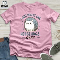 I Just Really Like Hedgehogs Okay Unisex T Shirt Gift For Animal Lover