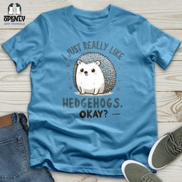 I Just Really Like Hedgehogs Okay Unisex T Shirt Gift For Animal Lover
