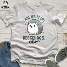 I Just Really Like Hedgehogs Okay Unisex T Shirt Gift For Animal Lover