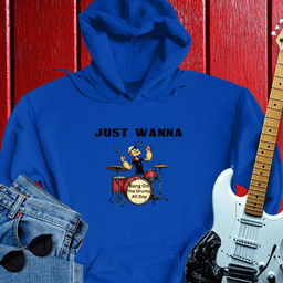 Just Wanna Hoodie