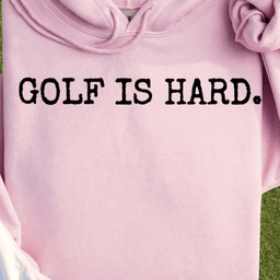 Golf Is Hard Hoodie