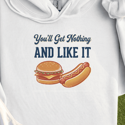 You'll Get Nothing & Like It Hoodie