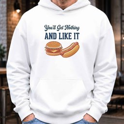 You'll Get Nothing & Like It Hoodie