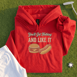 You'll Get Nothing & Like It Hoodie