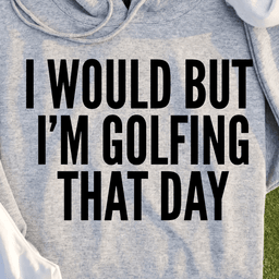 I Would But I'm Golfing Hoodie