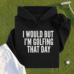 I Would But I'm Golfing Hoodie